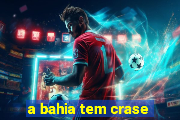 a bahia tem crase